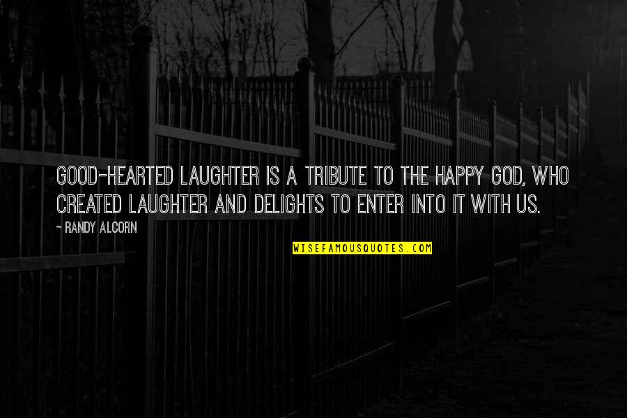 Never Beaten Quotes By Randy Alcorn: Good-hearted laughter is a tribute to the happy
