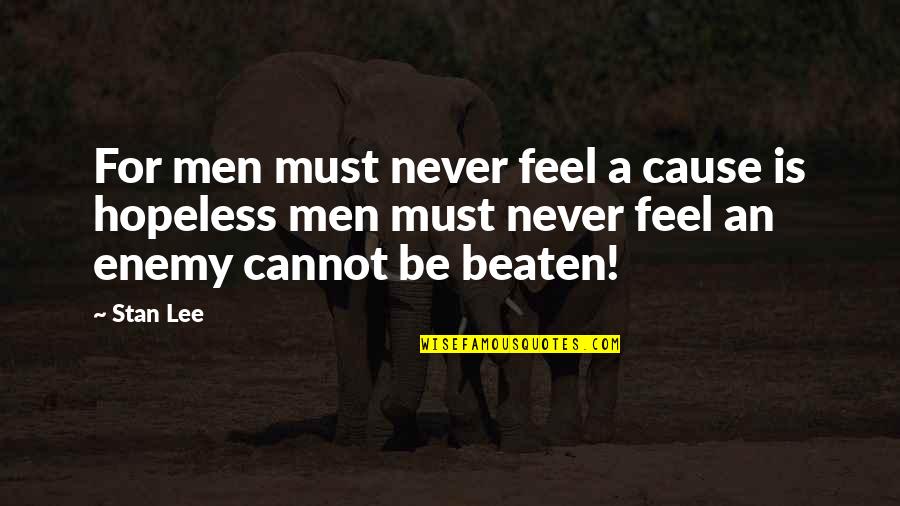 Never Beaten Quotes By Stan Lee: For men must never feel a cause is