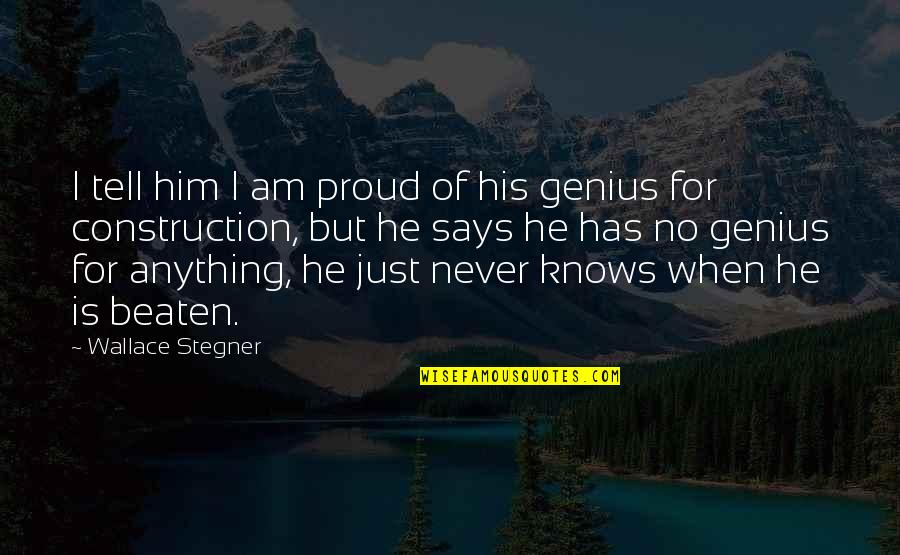 Never Beaten Quotes By Wallace Stegner: I tell him I am proud of his