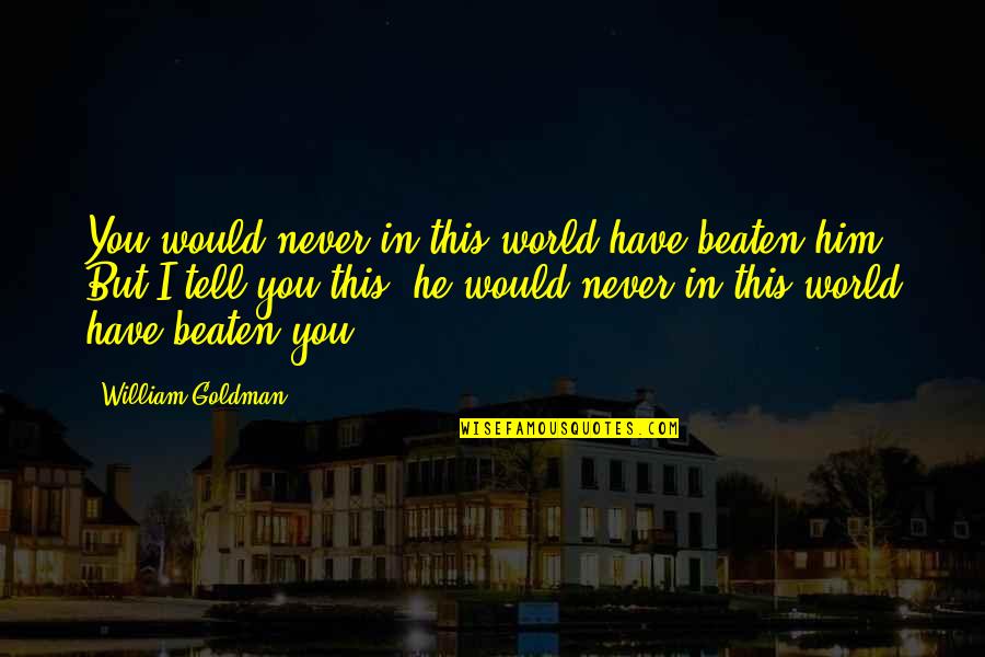Never Beaten Quotes By William Goldman: You would never in this world have beaten