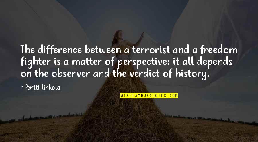 Never Become Attached Quotes By Pentti Linkola: The difference between a terrorist and a freedom