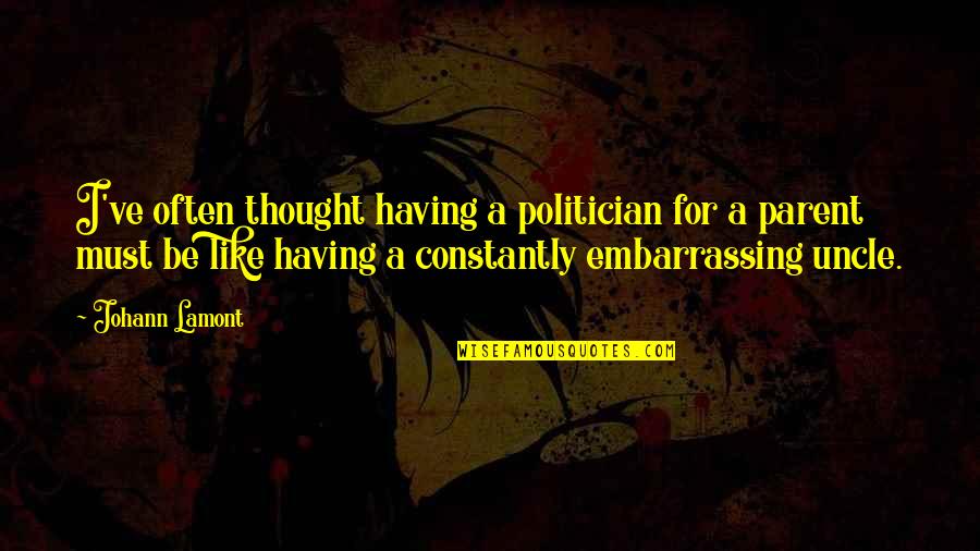 Never Been Appreciated Quotes By Johann Lamont: I've often thought having a politician for a Never Been Appreciated Quotes By Johann Lamont: I've often thought having a politician for a