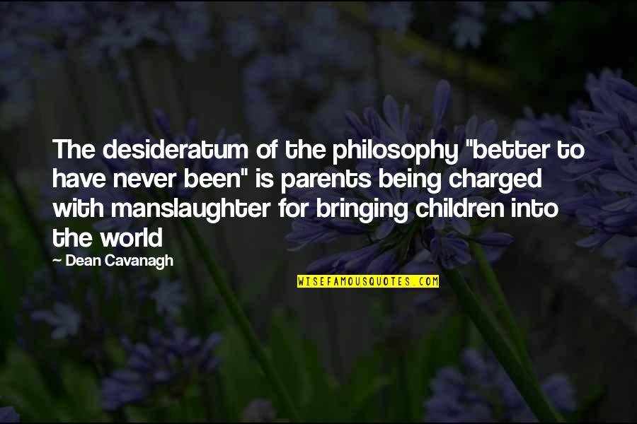 Never Been Better Quotes By Dean Cavanagh: The desideratum of the philosophy "better to have