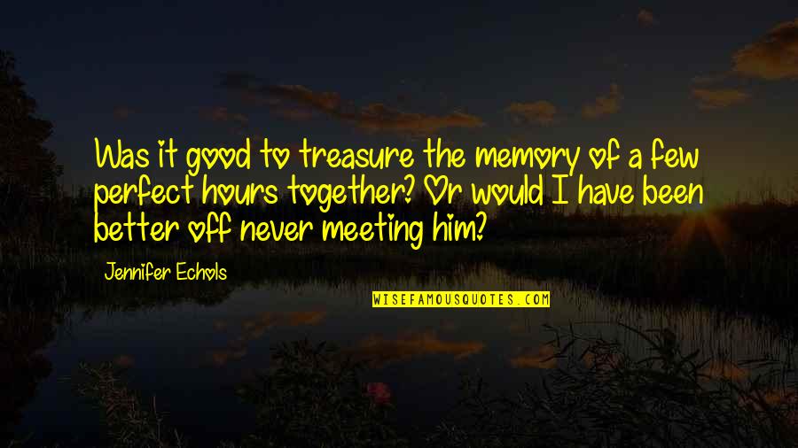 Never Been Better Quotes By Jennifer Echols: Was it good to treasure the memory of