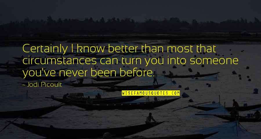 Never Been Better Quotes By Jodi Picoult: Certainly I know better than most that circumstances