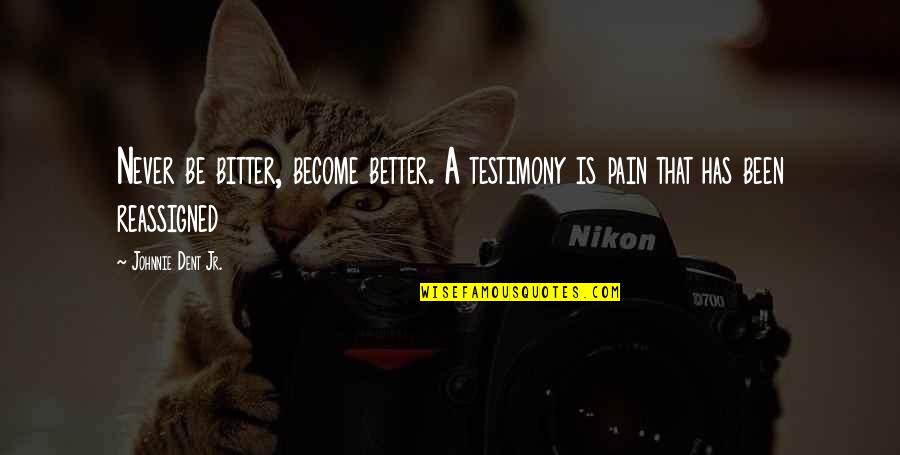 Never Been Better Quotes By Johnnie Dent Jr.: Never be bitter, become better. A testimony is