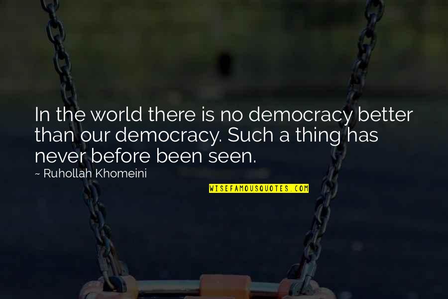 Never Been Better Quotes By Ruhollah Khomeini: In the world there is no democracy better