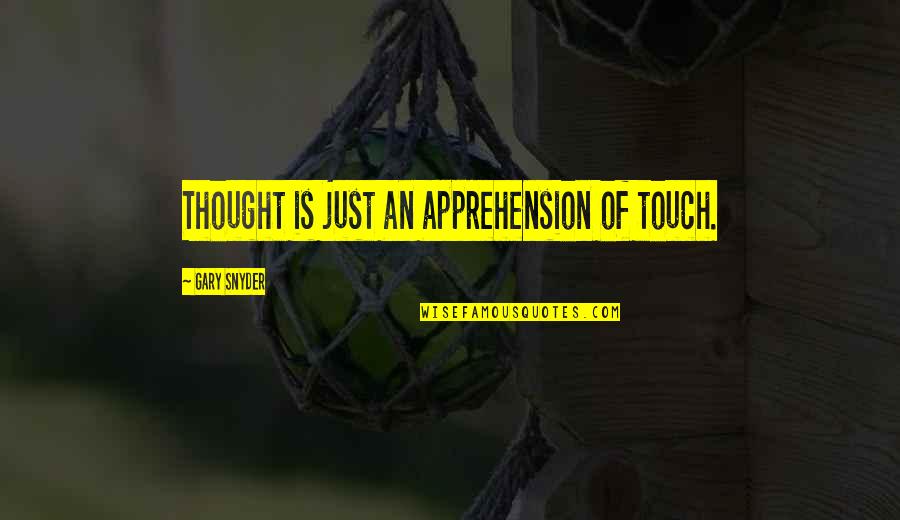 Never Been Fake Quotes By Gary Snyder: Thought is just an apprehension of touch.
