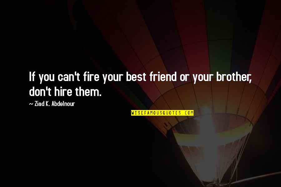 Never Been Fake Quotes By Ziad K. Abdelnour: If you can't fire your best friend or