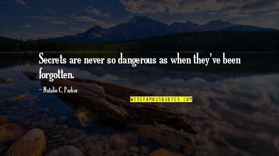 Never Been Forgotten Quotes By Natalie C. Parker: Secrets are never so dangerous as when they've Never Been Forgotten Quotes By Natalie C. Parker: Secrets are never so dangerous as when they've