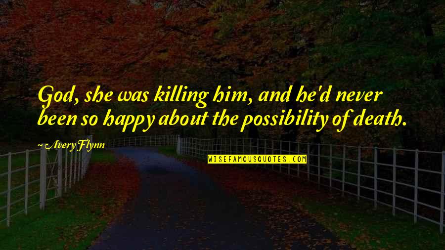 Never Been Happy Quotes By Avery Flynn: God, she was killing him, and he'd never