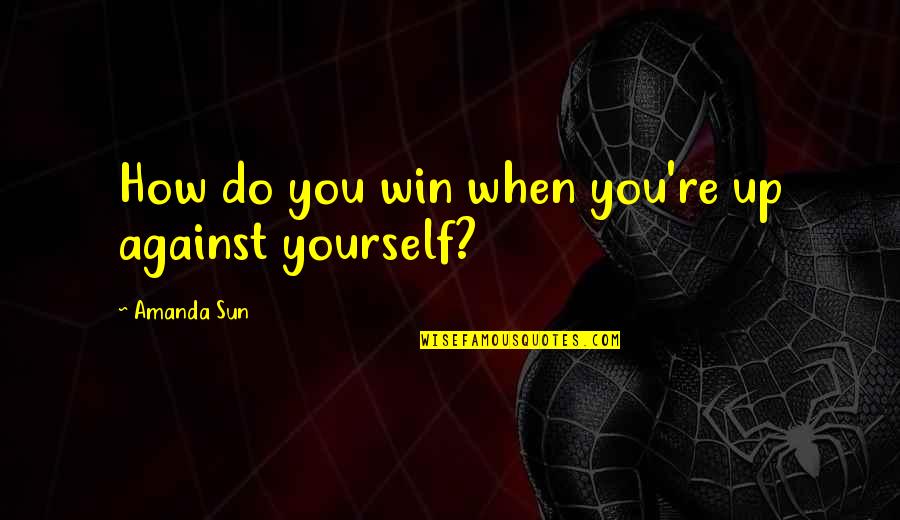 Never Been Here Before Quotes By Amanda Sun: How do you win when you're up against