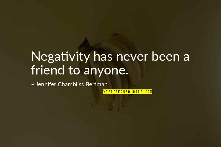 Never Been Here Before Quotes By Jennifer Chambliss Bertman: Negativity has never been a friend to anyone.