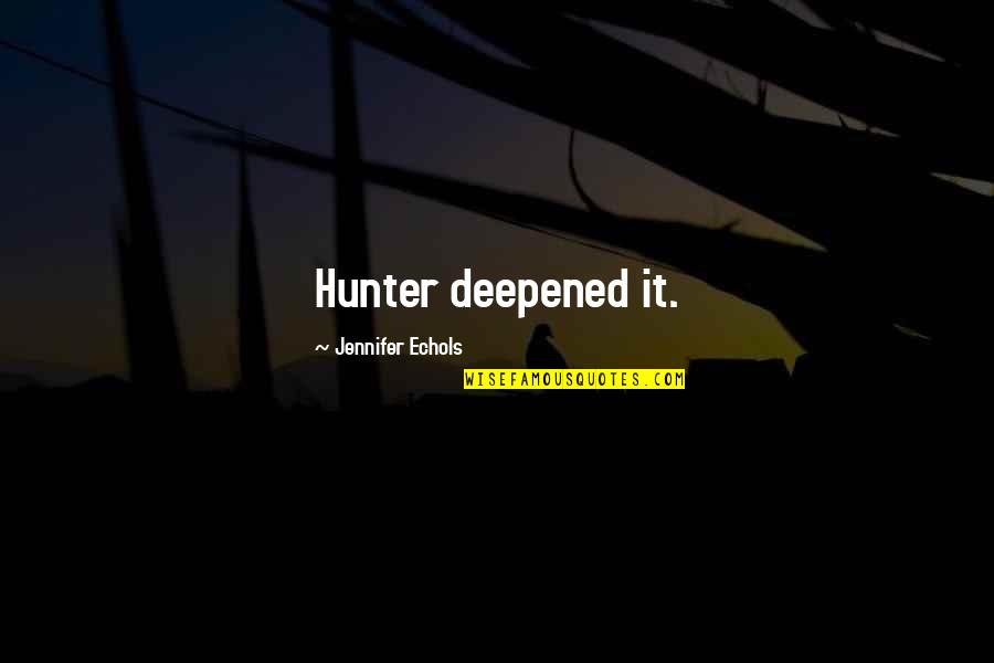 Never Been Here Before Quotes By Jennifer Echols: Hunter deepened it.
