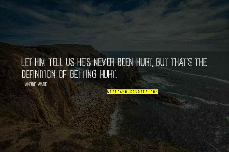 Never Been Hurt Quotes By Andre Ward: Let him tell us he's never been hurt,