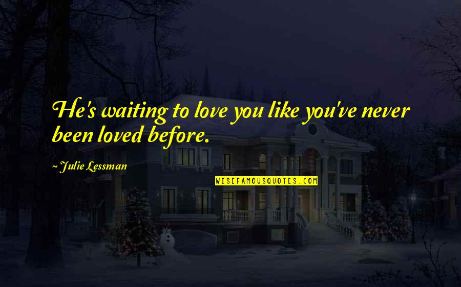Never Been In Love Like This Before Quotes By Julie Lessman: He's waiting to love you like you've never