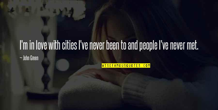 Never Been In Love Quotes By John Green: I'm in love with cities I've never been