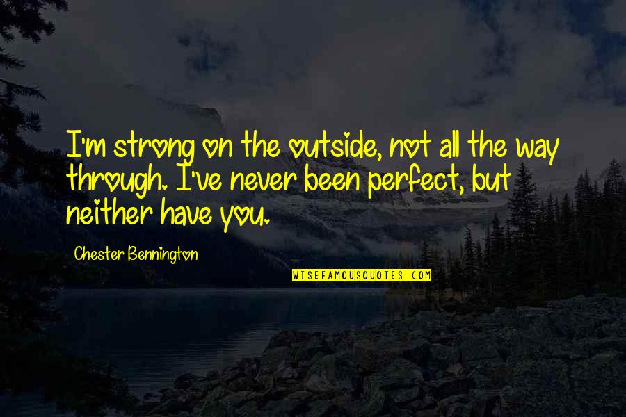 Never Been Perfect Quotes By Chester Bennington: I'm strong on the outside, not all the