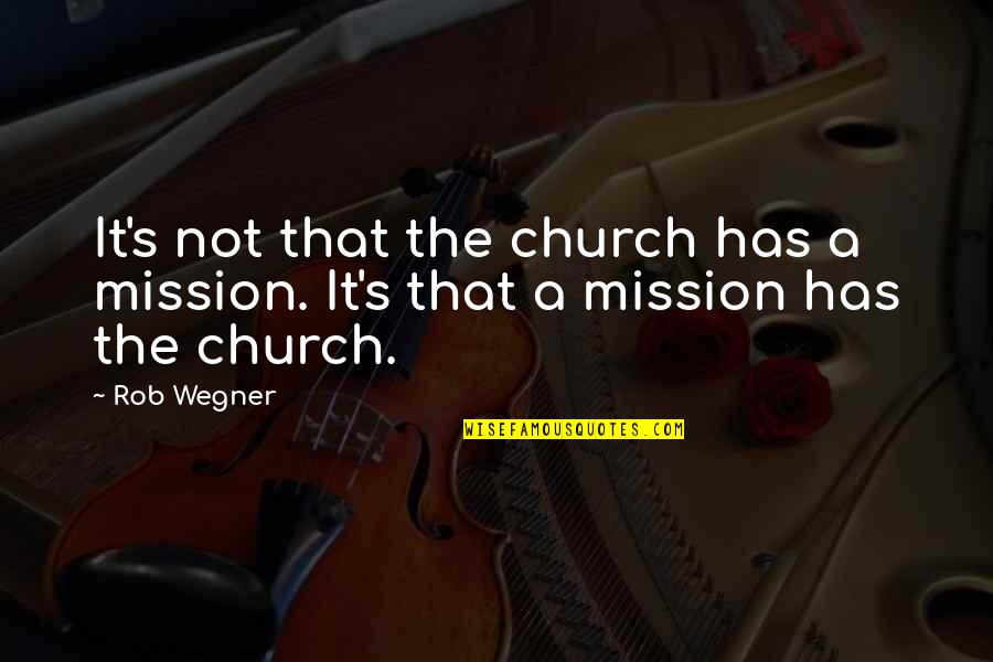 Never Been Perfect Quotes By Rob Wegner: It's not that the church has a mission.