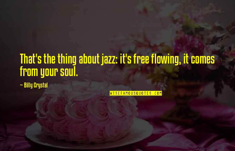 Never Been Prouder Quotes By Billy Crystal: That's the thing about jazz: it's free flowing,