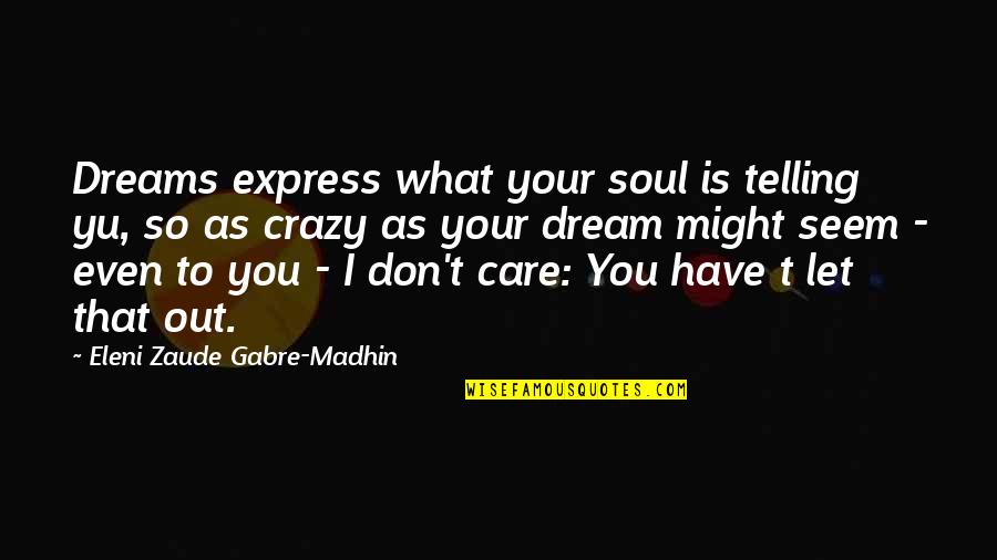 Never Been Prouder Quotes By Eleni Zaude Gabre-Madhin: Dreams express what your soul is telling yu, Never Been Prouder Quotes By Eleni Zaude Gabre-Madhin: Dreams express what your soul is telling yu,