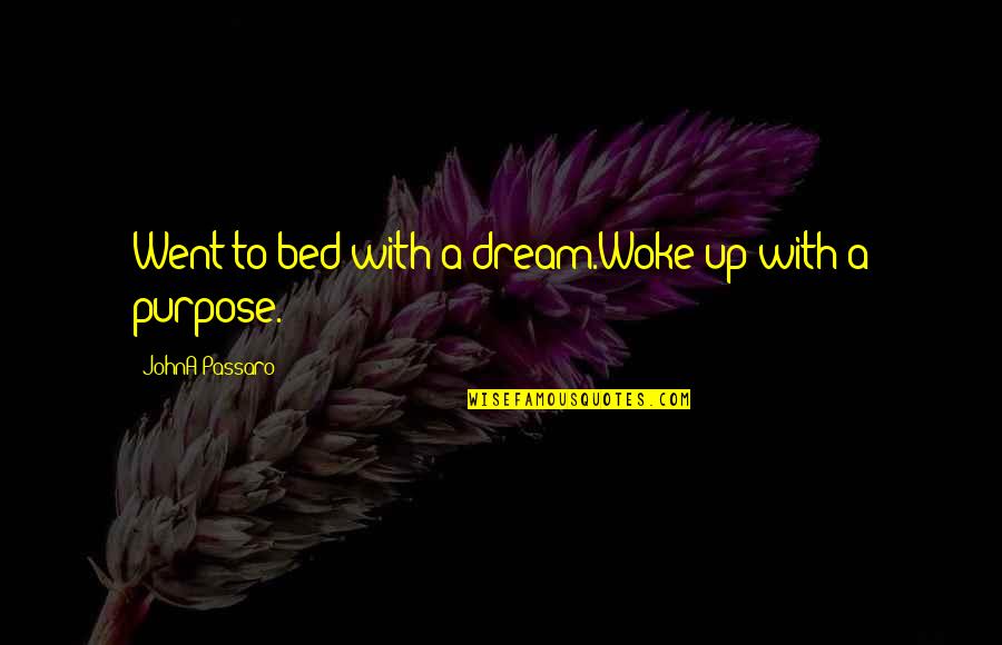 Never Been Prouder Quotes By JohnA Passaro: Went to bed with a dream.Woke up with Never Been Prouder Quotes By JohnA Passaro: Went to bed with a dream.Woke up with