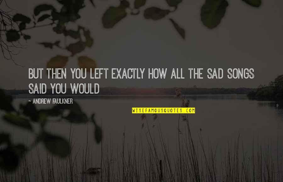 Never Been So Disappointed Quotes By Andrew Faulkner: But then you left exactly how all the Never Been So Disappointed Quotes By Andrew Faulkner: But then you left exactly how all the
