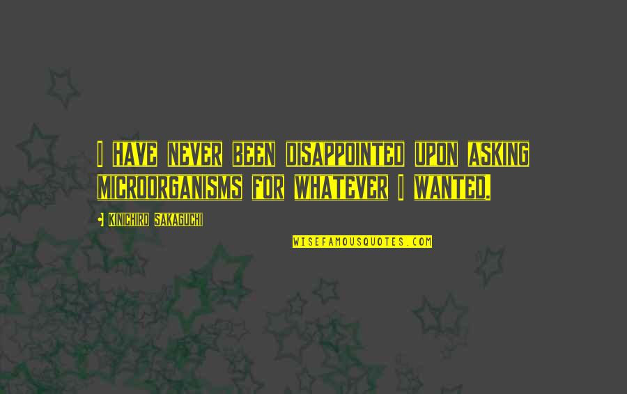 Never Been So Disappointed Quotes By Kinichiro Sakaguchi: I have never been disappointed upon asking microorganisms Never Been So Disappointed Quotes By Kinichiro Sakaguchi: I have never been disappointed upon asking microorganisms