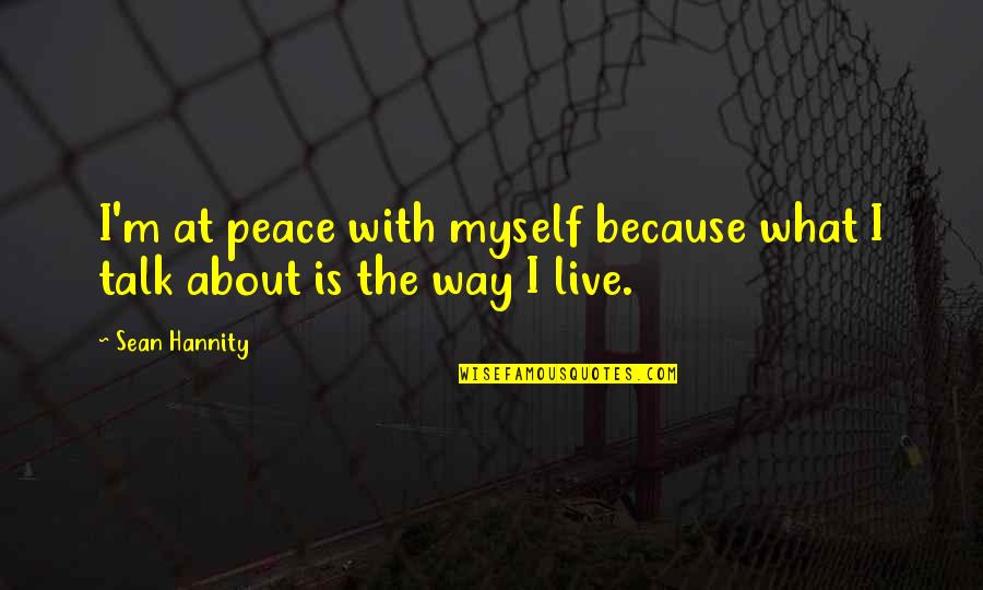 Never Been So Disappointed Quotes By Sean Hannity: I'm at peace with myself because what I