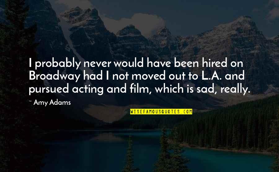 Never Been So Sad Quotes By Amy Adams: I probably never would have been hired on Never Been So Sad Quotes By Amy Adams: I probably never would have been hired on