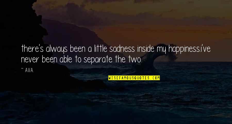 Never Been So Sad Quotes By AVA.: there's always been a little sadness inside my Never Been So Sad Quotes By AVA.: there's always been a little sadness inside my