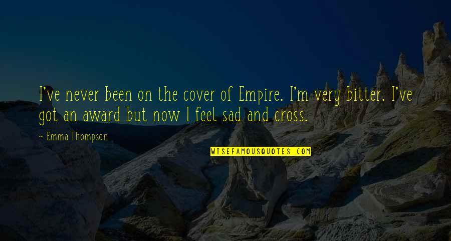 Never Been So Sad Quotes By Emma Thompson: I've never been on the cover of Empire. Never Been So Sad Quotes By Emma Thompson: I've never been on the cover of Empire.