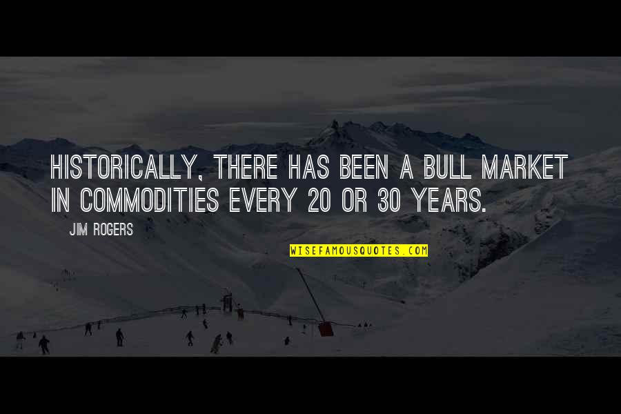 Never Been So Sad Quotes By Jim Rogers: Historically, there has been a bull market in