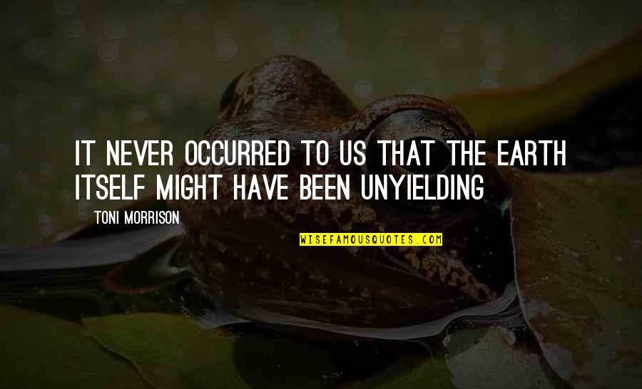 Never Been So Sad Quotes By Toni Morrison: It never occurred to us that the Earth