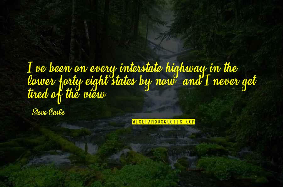 Never Been So Tired Quotes By Steve Earle: I've been on every interstate highway in the Never Been So Tired Quotes By Steve Earle: I've been on every interstate highway in the