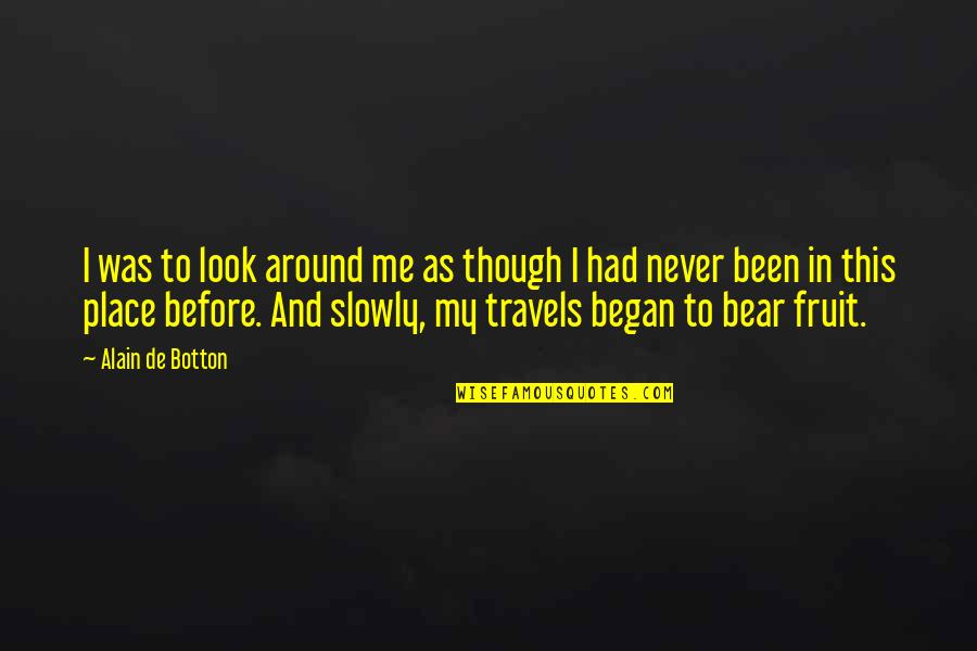 Never Been There For Me Quotes By Alain De Botton: I was to look around me as though