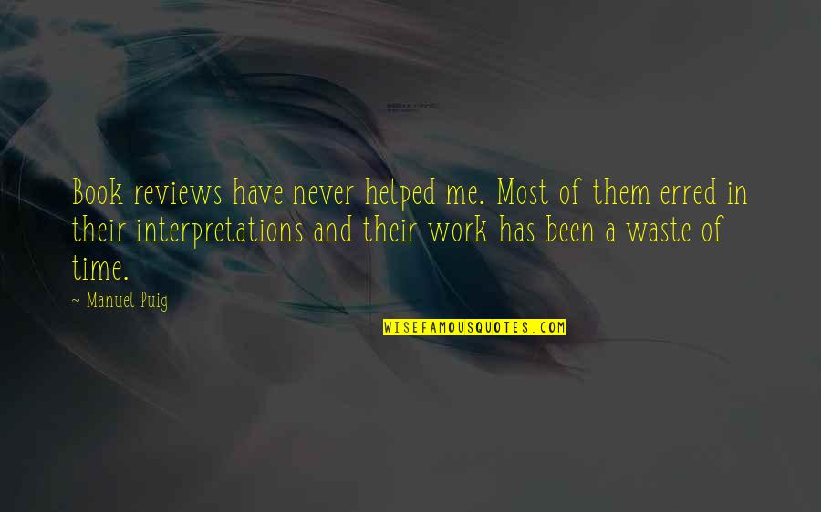 Never Been There For Me Quotes By Manuel Puig: Book reviews have never helped me. Most of