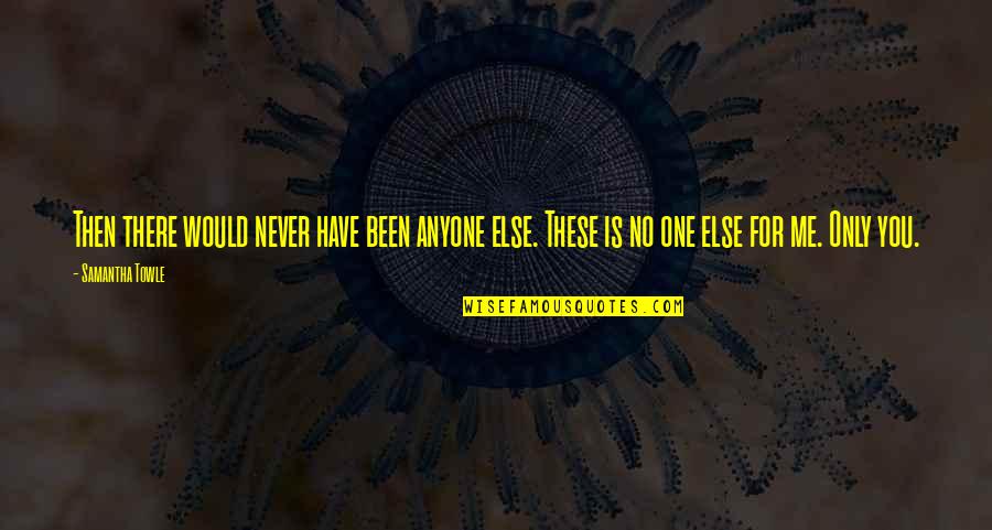 Never Been There For Me Quotes By Samantha Towle: Then there would never have been anyone else.