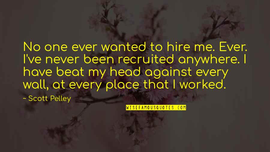 Never Been There For Me Quotes By Scott Pelley: No one ever wanted to hire me. Ever.