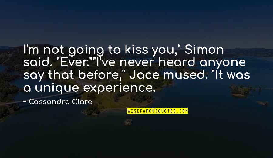 Never Before Heard Quotes By Cassandra Clare: I'm not going to kiss you," Simon said.