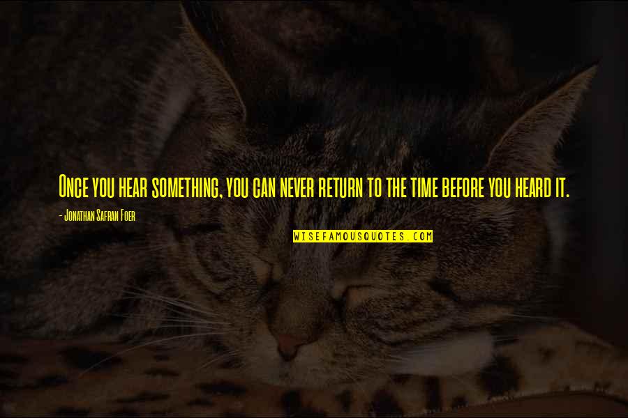 Never Before Heard Quotes By Jonathan Safran Foer: Once you hear something, you can never return