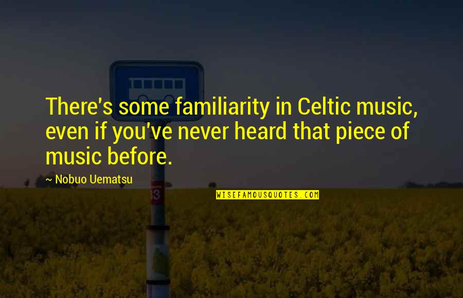Never Before Heard Quotes By Nobuo Uematsu: There's some familiarity in Celtic music, even if