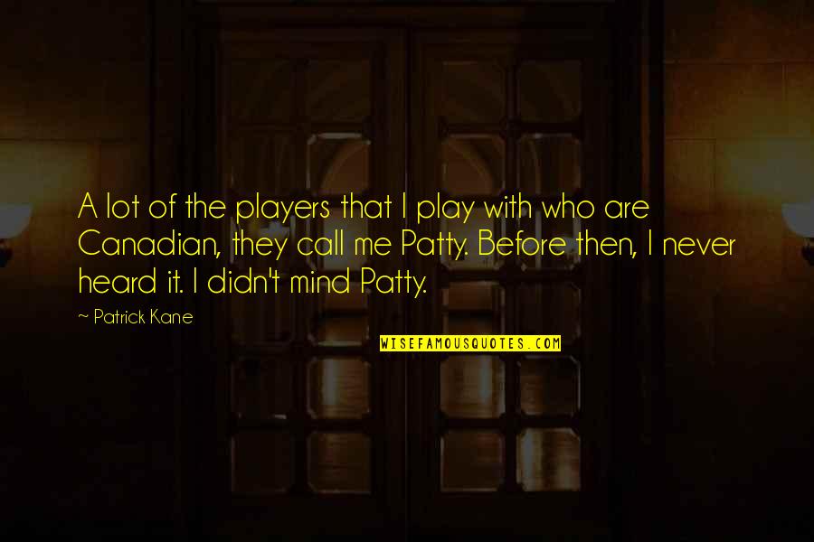 Never Before Heard Quotes By Patrick Kane: A lot of the players that I play