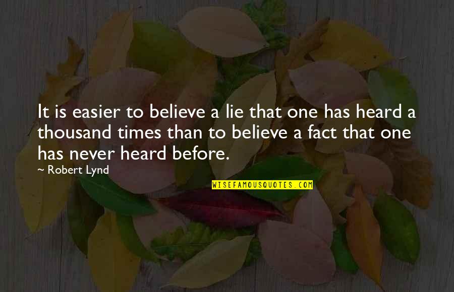 Never Before Heard Quotes By Robert Lynd: It is easier to believe a lie that
