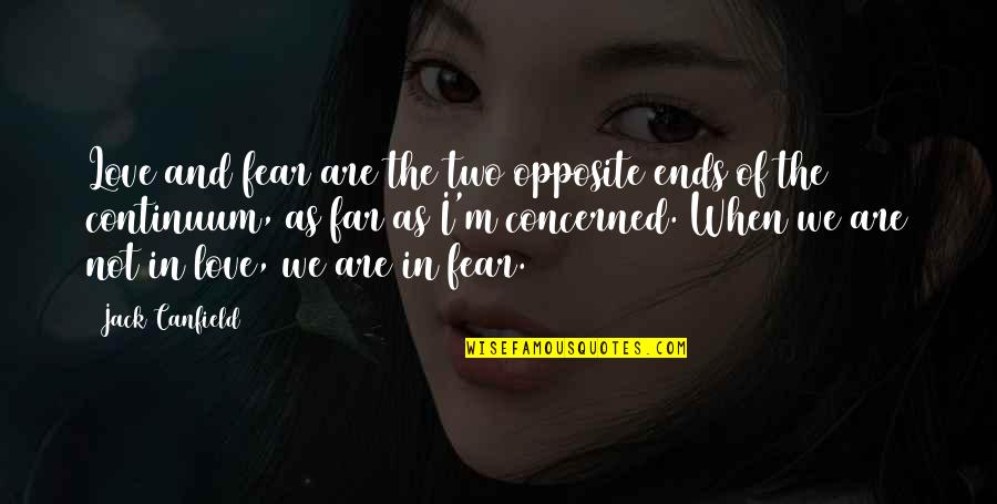 Never Begging Quotes By Jack Canfield: Love and fear are the two opposite ends Never Begging Quotes By Jack Canfield: Love and fear are the two opposite ends