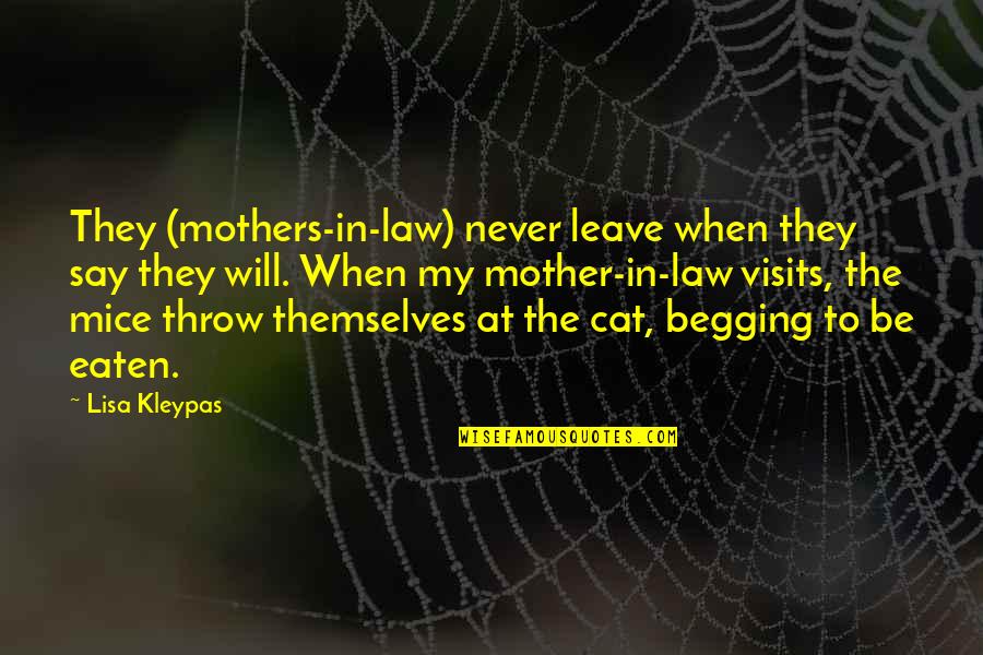 Never Begging Quotes By Lisa Kleypas: They (mothers-in-law) never leave when they say they Never Begging Quotes By Lisa Kleypas: They (mothers-in-law) never leave when they say they