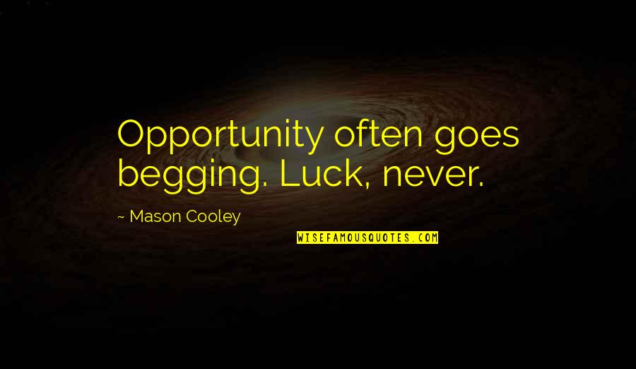 Never Begging Quotes By Mason Cooley: Opportunity often goes begging. Luck, never. Never Begging Quotes By Mason Cooley: Opportunity often goes begging. Luck, never.