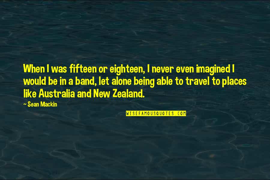 Never Being Alone Quotes By Sean Mackin: When I was fifteen or eighteen, I never