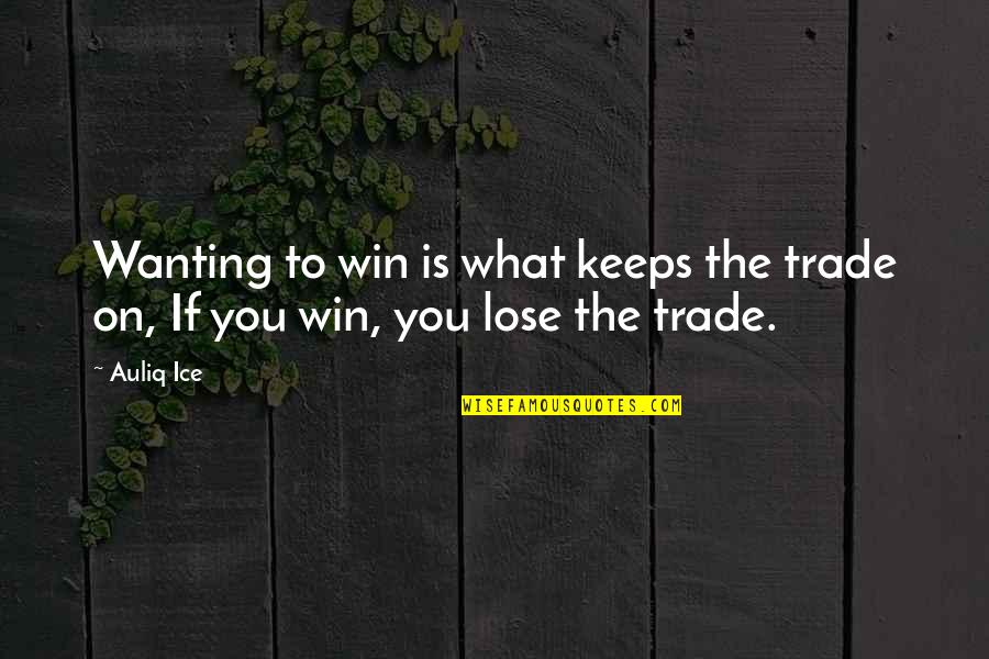 Never Being Content Quotes By Auliq Ice: Wanting to win is what keeps the trade