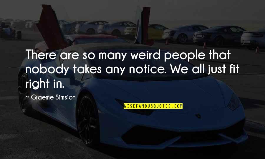 Never Being Content Quotes By Graeme Simsion: There are so many weird people that nobody